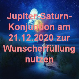 Die Jupiter-Saturn-Konjunktion zur Wunscherfüllung nutzen Große Jupiter-Saturn-Konjunktion am 21.12.2020