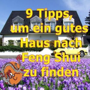Wie finde ich ein gutes Haus nach Feng Shui? ein gutes Haus nach Feng Shui