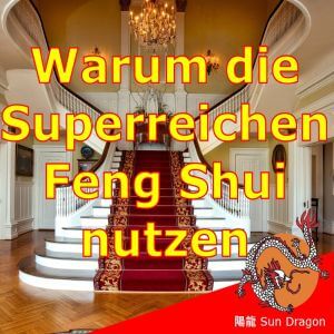 Warum Superreiche Feng Shui nutzen