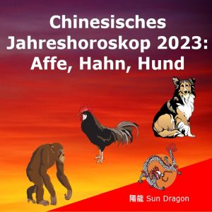 Chinesisches Jahreshoroskop 2023 (3): Affe, Hahn, Hund Chinesisches Jahreshoroskop 2023