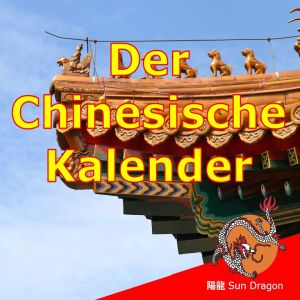 Der Aufbau des Chinesischen Kalenders  陽龍 SUN DRAGON