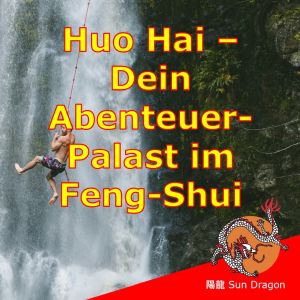 Huo Hai – Dein Abenteuerpalast im Feng Shui Huo Hai