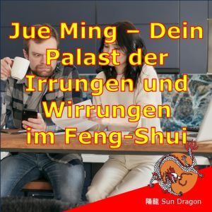 Jue Ming – Dein Palast der Irrungen und Wirrungen im Feng Shui Jue Ming